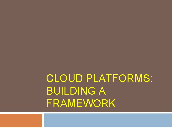 CLOUD PLATFORMS: BUILDING A FRAMEWORK 