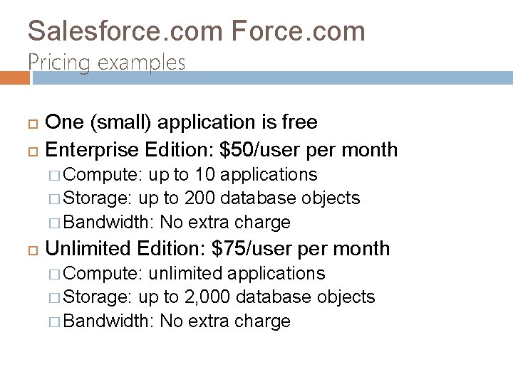 Salesforce. com Force. com Pricing examples One (small) application is free Enterprise Edition: $50/user