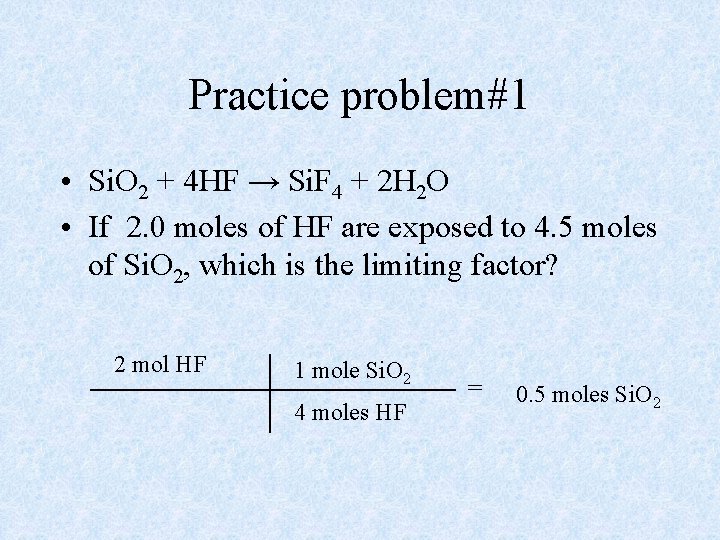 Practice problem#1 • Si. O 2 + 4 HF → Si. F 4 +