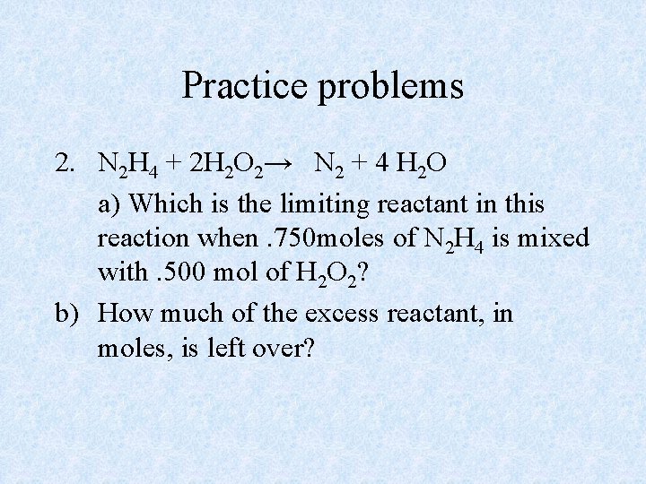 Practice problems 2. N 2 H 4 + 2 H 2 O 2→ N