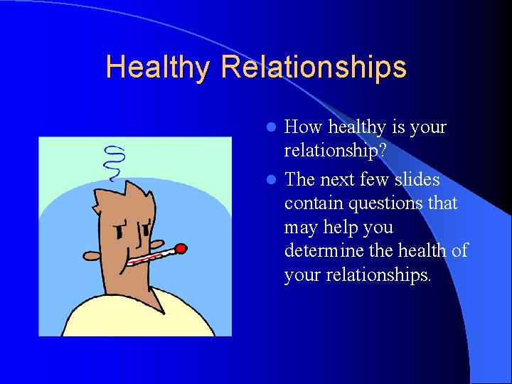 Healthy Relationships How healthy is your relationship? l The next few slides contain questions