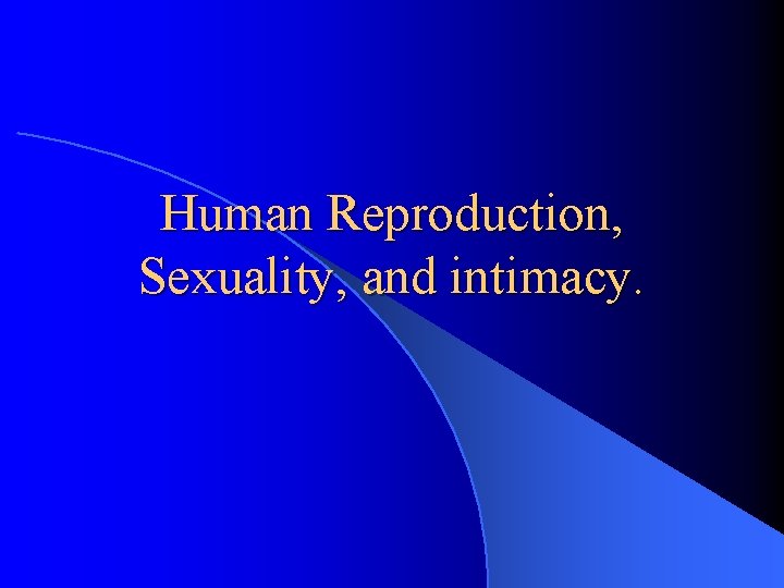 Human Reproduction, Sexuality, and intimacy. 