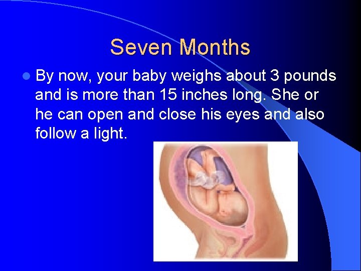 Seven Months l By now, your baby weighs about 3 pounds and is more