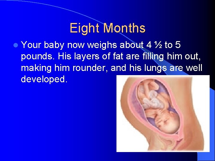Eight Months l Your baby now weighs about 4 ½ to 5 pounds. His