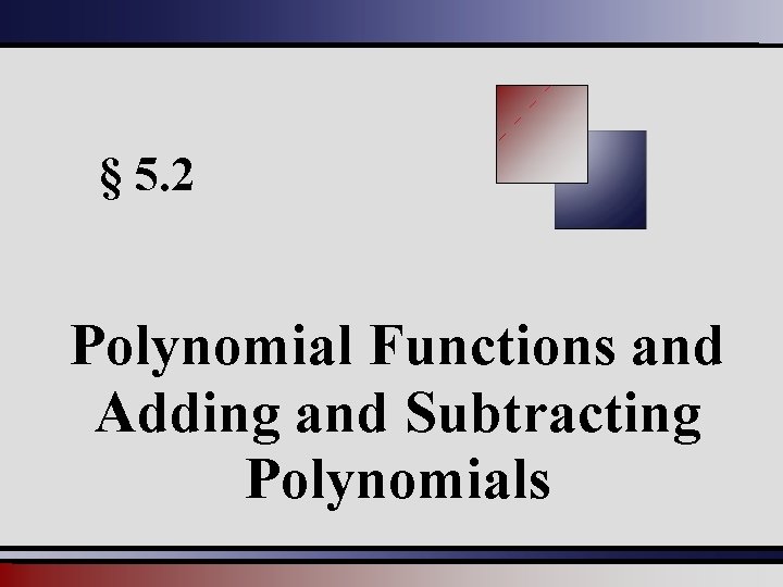 § 5. 2 Polynomial Functions and Adding and Subtracting Polynomials 