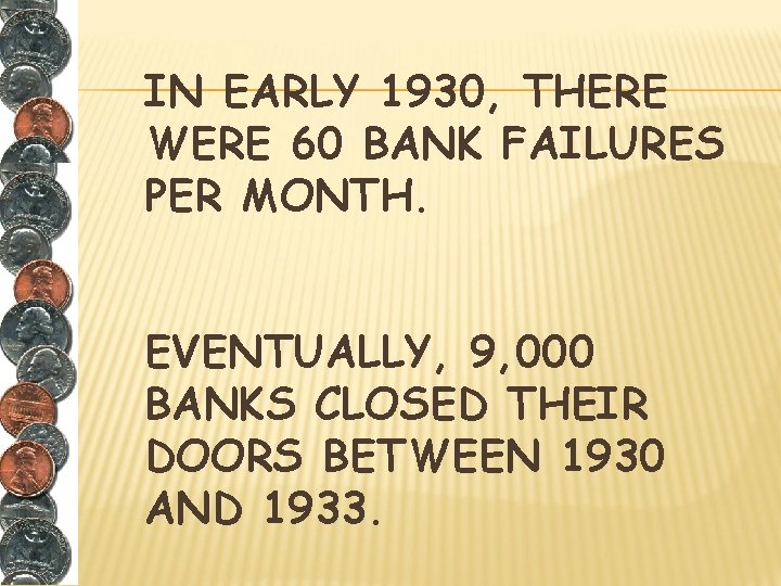 IN EARLY 1930, THERE WERE 60 BANK FAILURES PER MONTH. EVENTUALLY, 9, 000 BANKS