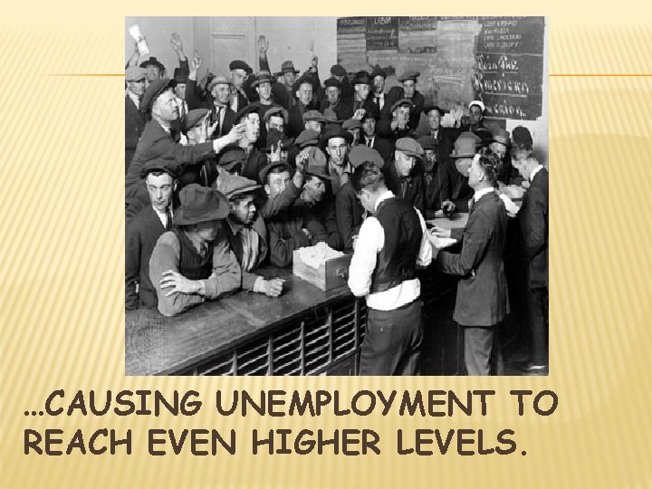 …CAUSING UNEMPLOYMENT TO REACH EVEN HIGHER LEVELS. 