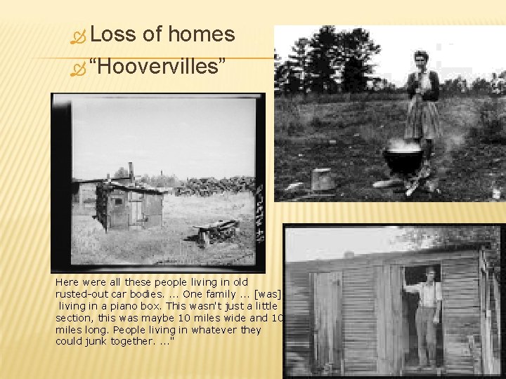  Loss of homes “Hoovervilles” Here were all these people living in old rusted-out