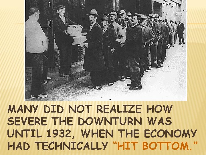 MANY DID NOT REALIZE HOW SEVERE THE DOWNTURN WAS UNTIL 1932, WHEN THE ECONOMY