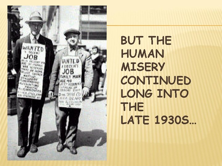 BUT THE HUMAN MISERY CONTINUED LONG INTO THE LATE 1930 S… 