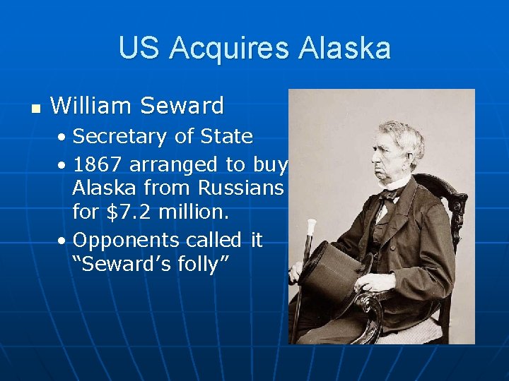 US Acquires Alaska n William Seward • Secretary of State • 1867 arranged to