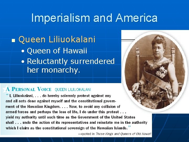 Imperialism and America n Queen Liliuokalani • Queen of Hawaii • Reluctantly surrendered her