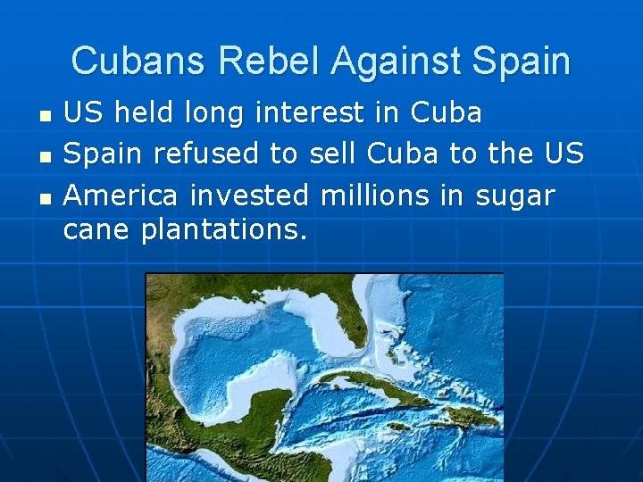 Cubans Rebel Against Spain n US held long interest in Cuba Spain refused to