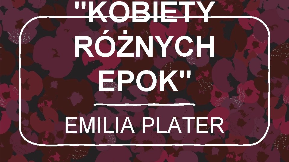 "KOBIETY RÓŻNYCH EPOK" EMILIA PLATER 
