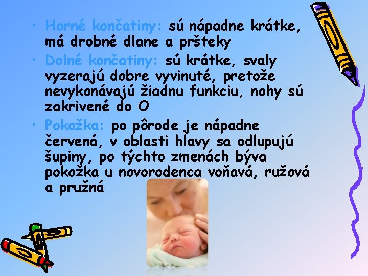  • Horné končatiny: sú nápadne krátke, má drobné dlane a pršteky • Dolné