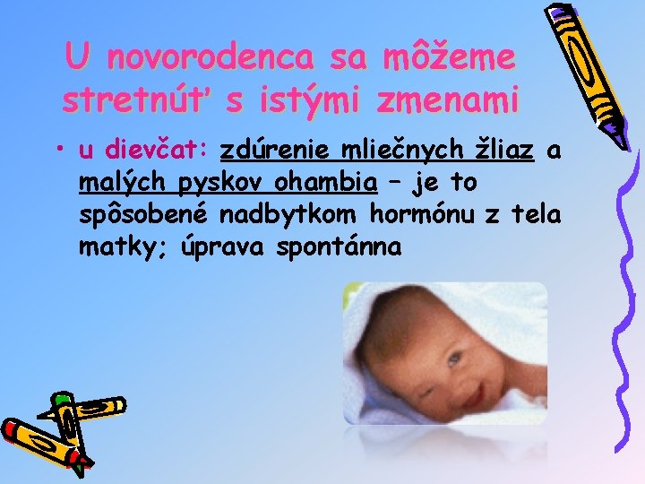 U novorodenca sa môžeme stretnúť s istými zmenami • u dievčat: zdúrenie mliečnych žliaz