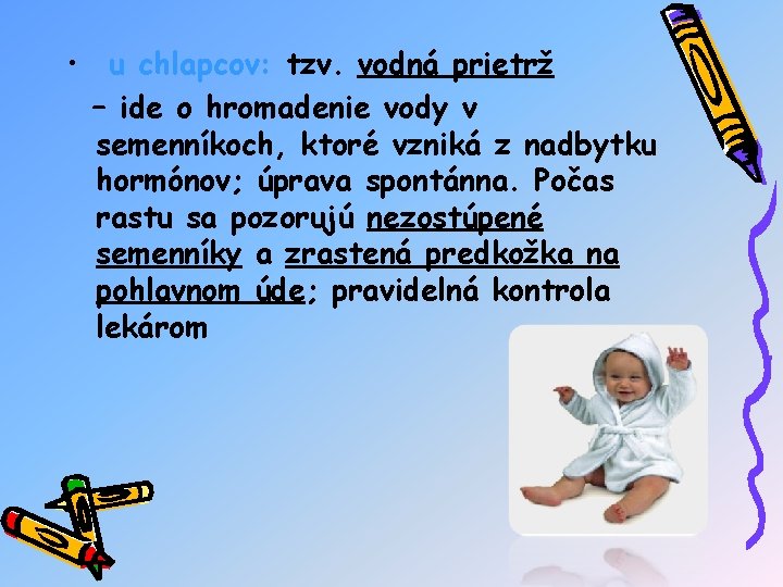  • u chlapcov: tzv. vodná prietrž – ide o hromadenie vody v semenníkoch,