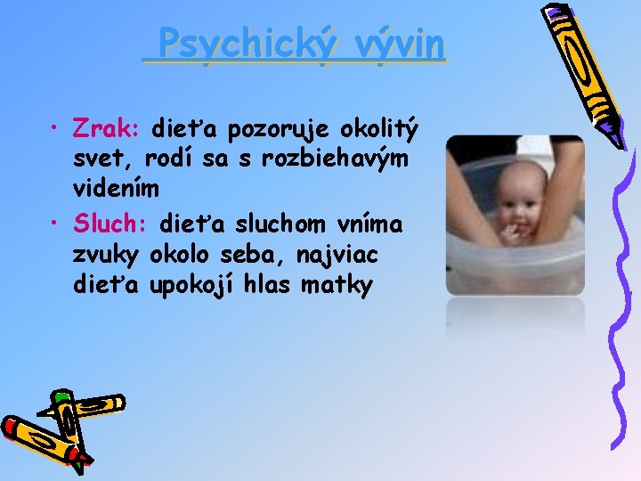 Psychický vývin • Zrak: dieťa pozoruje okolitý svet, rodí sa s rozbiehavým videním •