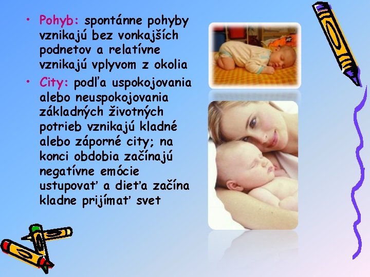  • Pohyb: spontánne pohyby vznikajú bez vonkajších podnetov a relatívne vznikajú vplyvom z