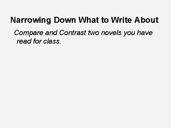 Narrowing Down What to Write About Compare and Contrast two novels you have read