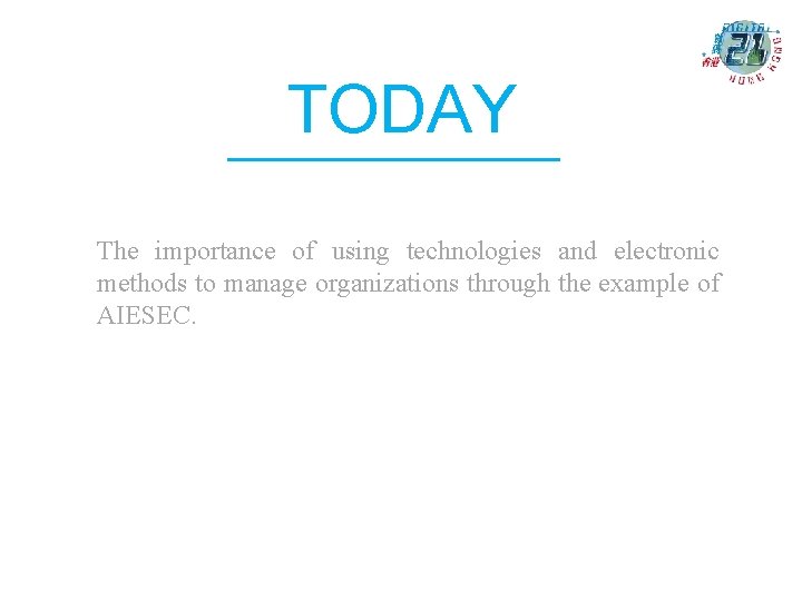 TODAY The importance of using technologies and electronic methods to manage organizations through the