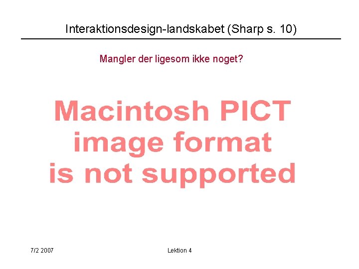 Interaktionsdesign-landskabet (Sharp s. 10) Mangler der ligesom ikke noget? 7/2 2007 Lektion 4 