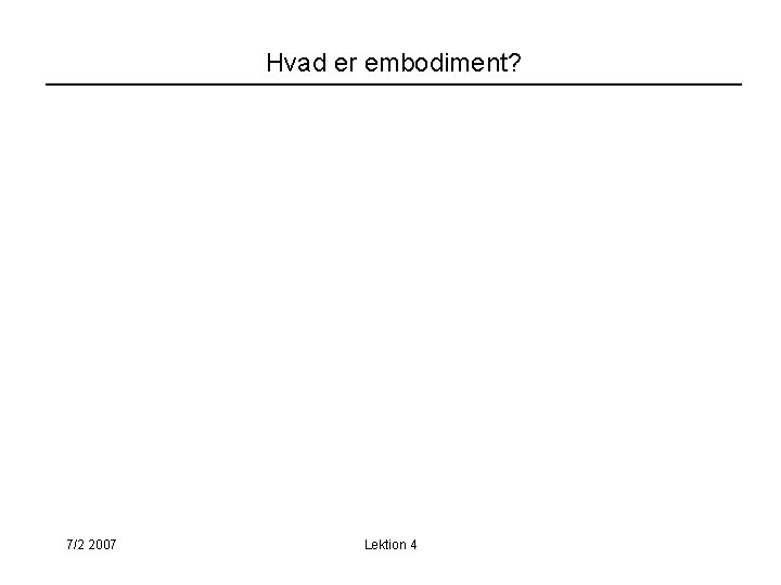 Hvad er embodiment? 7/2 2007 Lektion 4 