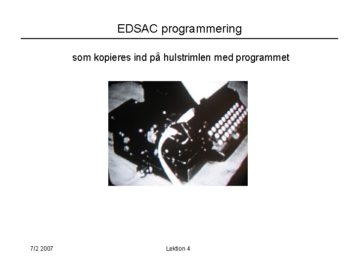 EDSAC programmering som kopieres ind på hulstrimlen med programmet 7/2 2007 Lektion 4 