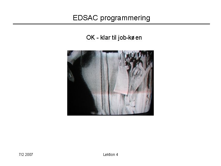 EDSAC programmering OK - klar til job-køen 7/2 2007 Lektion 4 