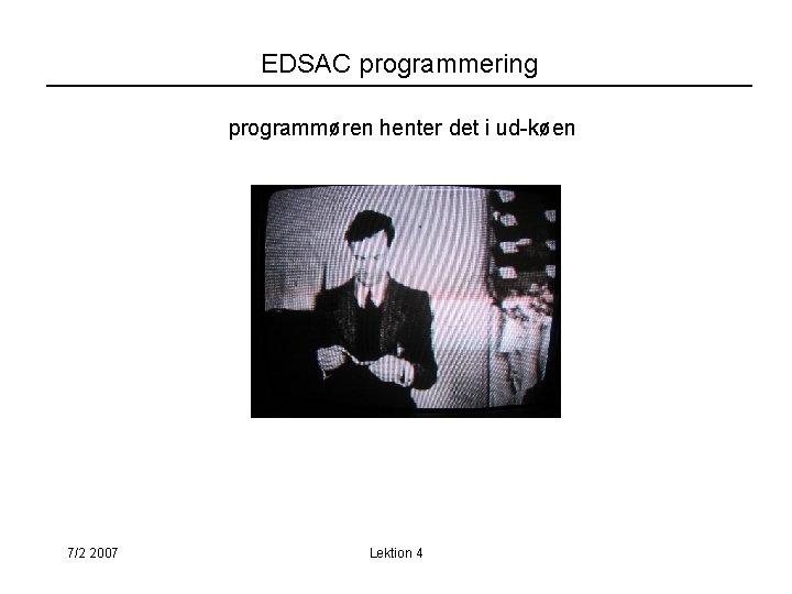 EDSAC programmering programmøren henter det i ud-køen 7/2 2007 Lektion 4 