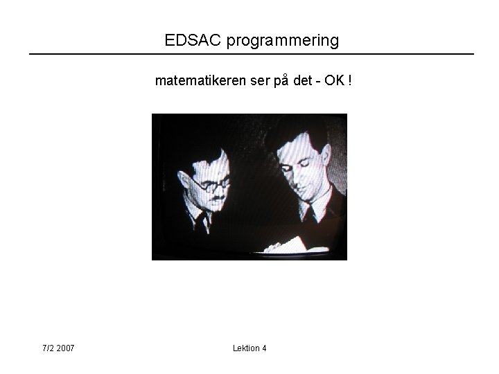 EDSAC programmering matematikeren ser på det - OK ! 7/2 2007 Lektion 4 