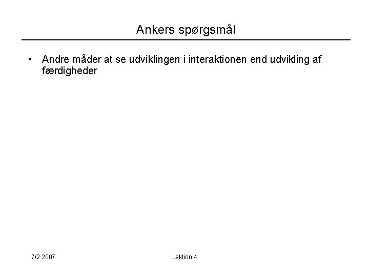 Ankers spørgsmål • Andre måder at se udviklingen i interaktionen end udvikling af færdigheder