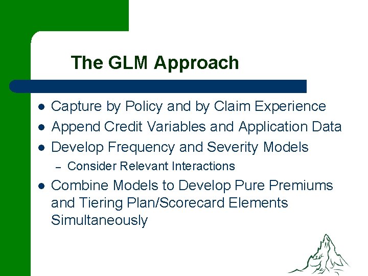 The GLM Approach l l l Capture by Policy and by Claim Experience Append