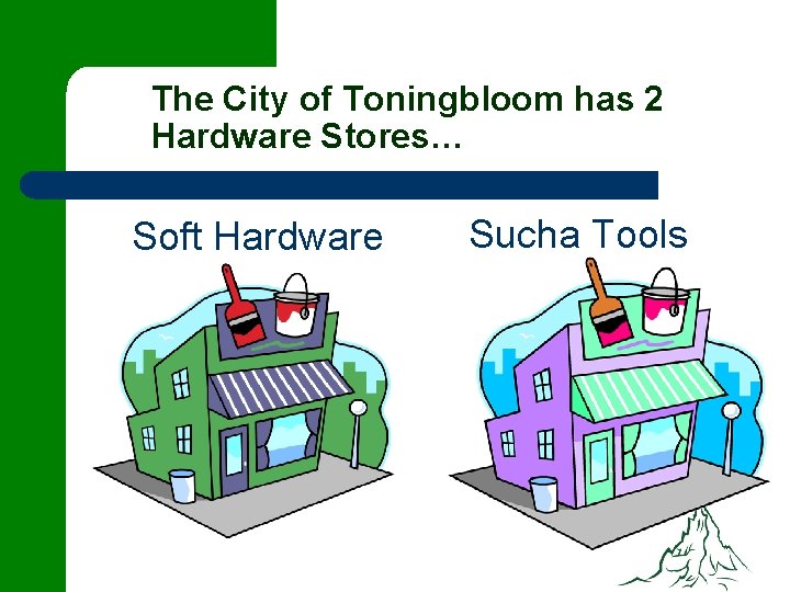 The City of Toningbloom has 2 Hardware Stores… Soft Hardware Sucha Tools 