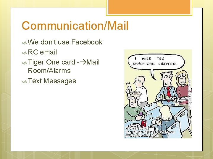 Communication/Mail We don’t use Facebook RC email Tiger One card - Mail Room/Alarms Text