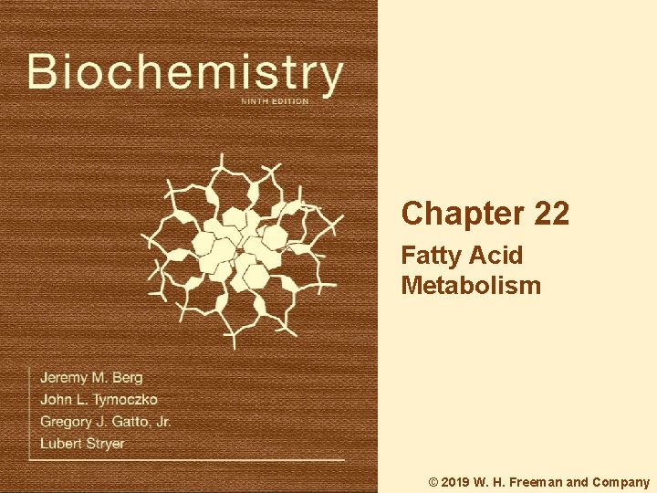 Chapter 22 Fatty Acid Metabolism © 2019 W. H. Freeman and Company 