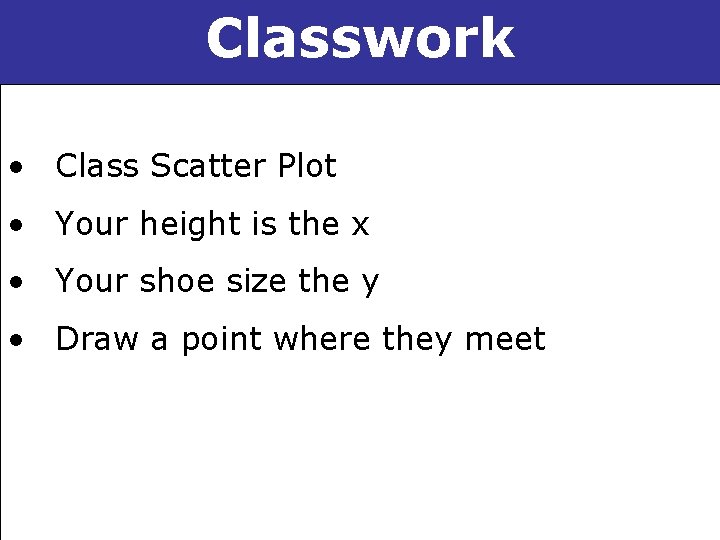 Classwork 4 -5 Scatter Plots and Trend Lines • Class Scatter Plot • Your