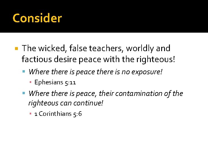 Consider The wicked, false teachers, worldly and factious desire peace with the righteous! Where