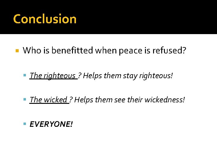 Conclusion Who is benefitted when peace is refused? The righteous ? Helps them stay