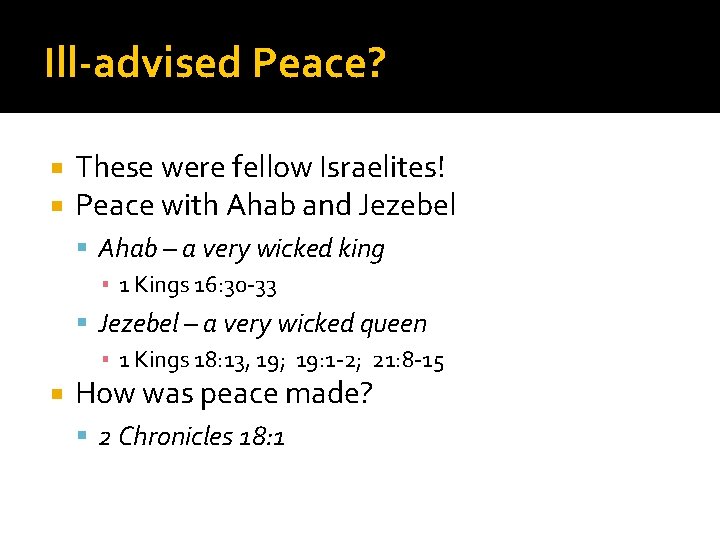 Ill-advised Peace? These were fellow Israelites! Peace with Ahab and Jezebel Ahab – a