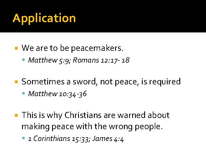 Application We are to be peacemakers. Matthew 5: 9; Romans 12: 17 - 18