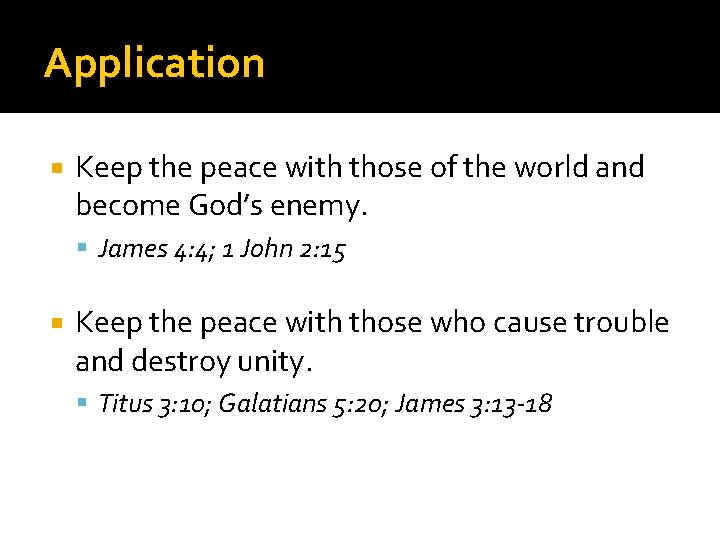 Application Keep the peace with those of the world and become God’s enemy. James