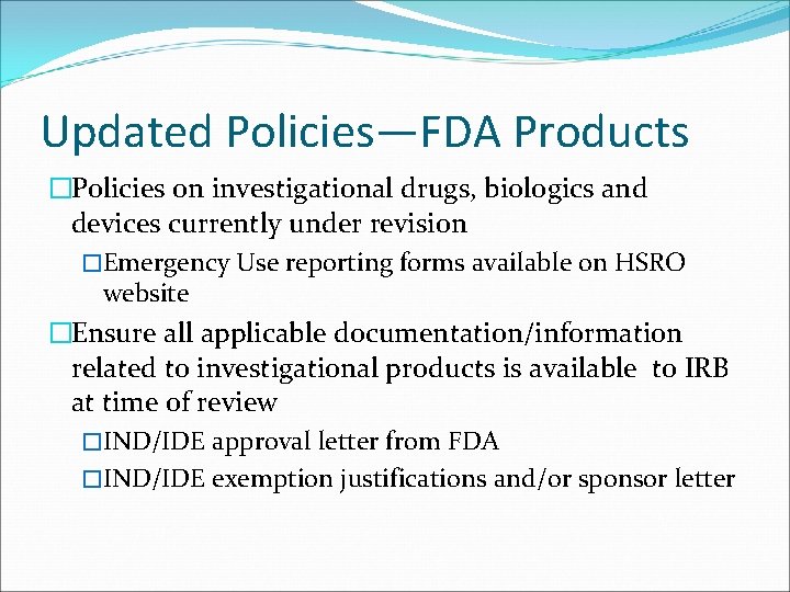 Updated Policies—FDA Products �Policies on investigational drugs, biologics and devices currently under revision �Emergency