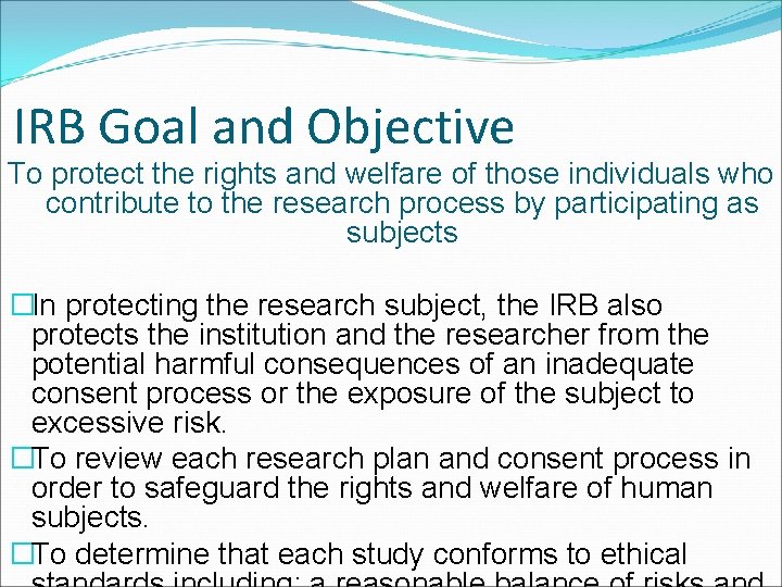 IRB Goal and Objective To protect the rights and welfare of those individuals who