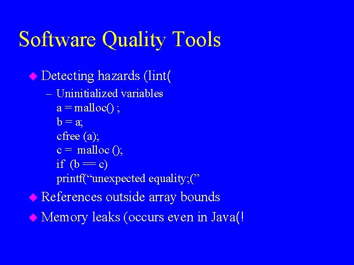 Software Quality Tools u Detecting hazards (lint( – Uninitialized variables a = malloc() ;