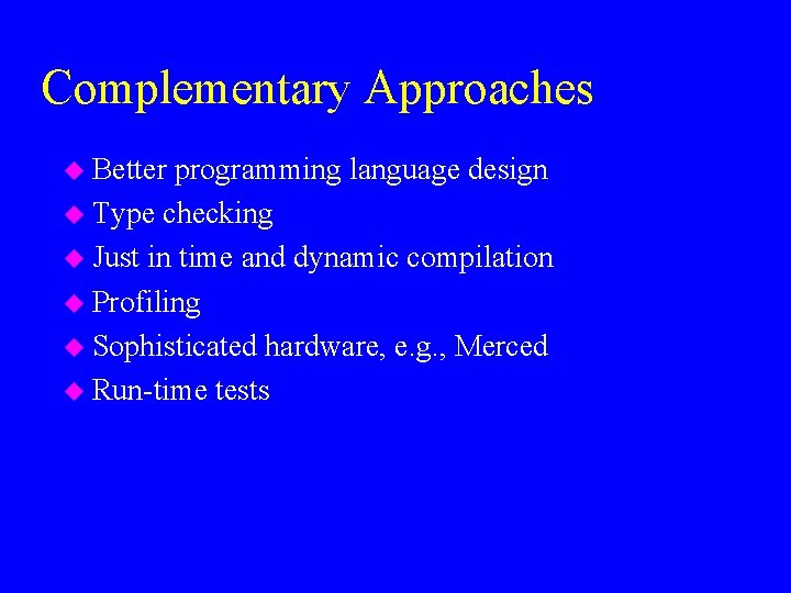 Complementary Approaches u Better programming language design u Type checking u Just in time