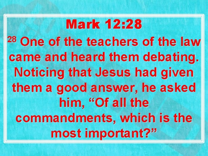 Mark 12: 28 28 One of the teachers of the law came and heard