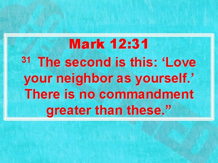 Mark 12: 31 31 The second is this: ‘Love your neighbor as yourself. ’