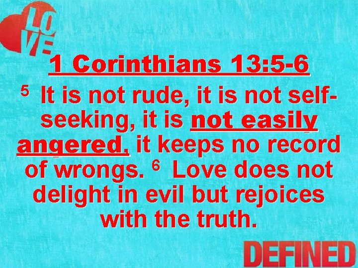 1 Corinthians 13: 5 -6 5 It is not rude, it is not selfseeking,