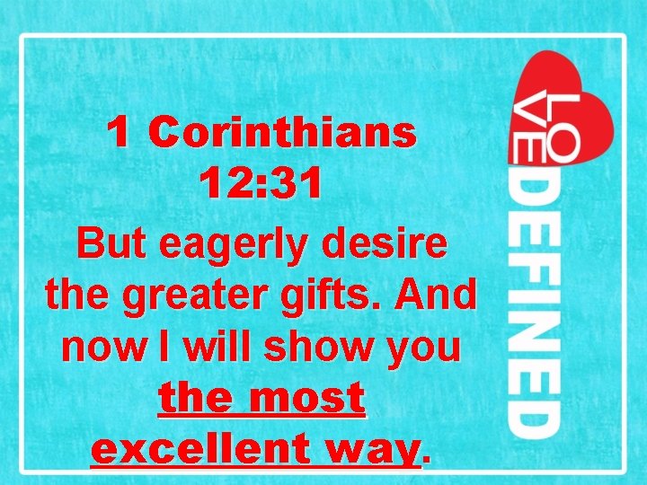 1 Corinthians 12: 31 But eagerly desire the greater gifts. And now I will